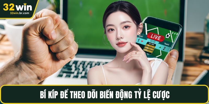 Bí kíp để theo dõi biến động tỷ lệ cược