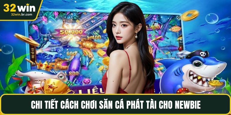 Chi tiết cách chơi săn cá phát tài cho newbie