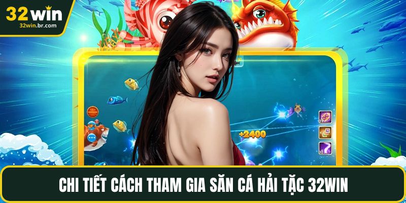 Chi tiết cách tham gia săn cá hải tặc 32WIN
