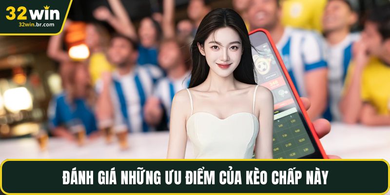Đánh giá những ưu điểm của kèo chấp này