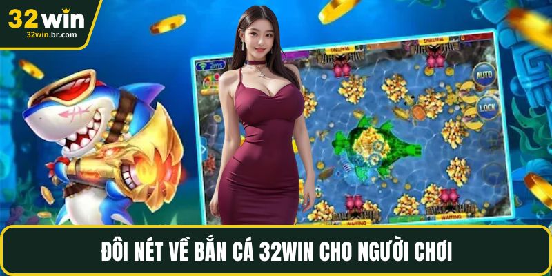 Đôi nét về bắn cá 32WIN cho người chơi