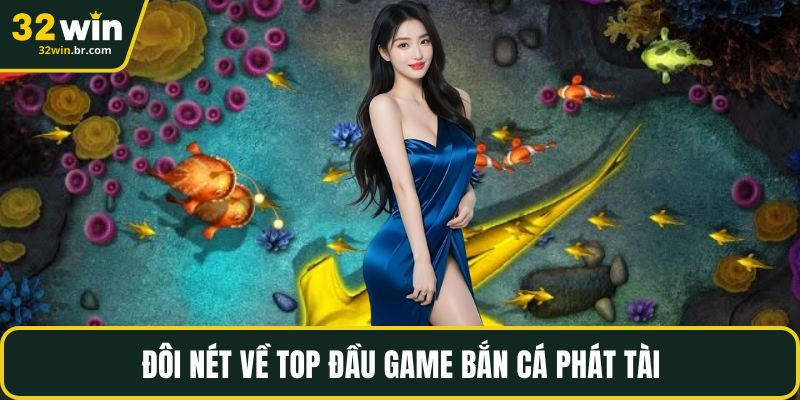 Đôi nét về top đầu game bắn cá phát tài