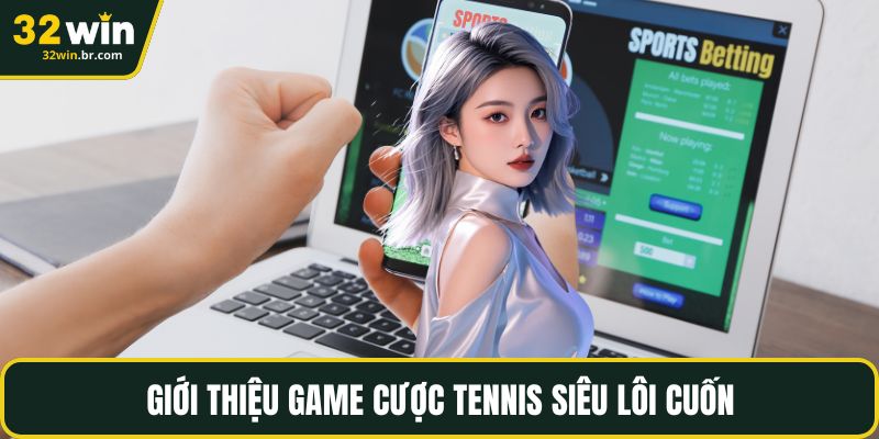 Giới thiệu game cược tennis siêu lôi cuốn
