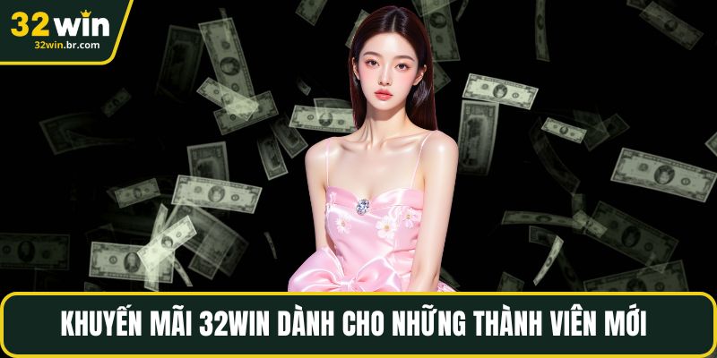 Khuyến mãi 32WIN dành cho những thành viên mới