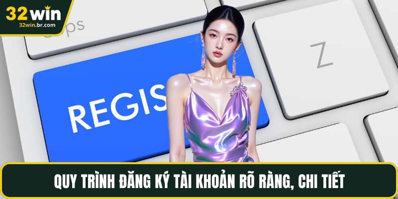 Quy trình đăng ký tài khoản rõ ràng, chi tiết