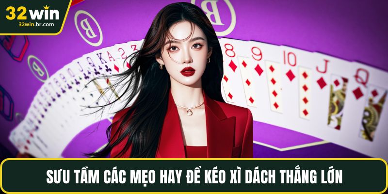 Sưu tầm các mẹo hay để kéo xì dách thắng lớn