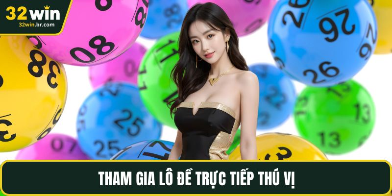 Tham gia lô đề trực tiếp thú vị