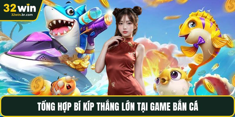 Tổng hợp bí kíp thắng lớn tại game bắn cá