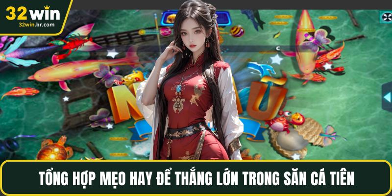 Tổng hợp mẹo hay để thắng lớn trong săn cá tiên